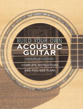Build Your Own Acoustic Guitar: Complete Instructions and Full-Size Pl (HL-00331037)